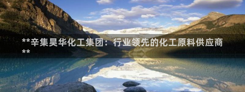 球盟会qm9：**辛集昊华化工集团：行业领先的化工原料供应商
