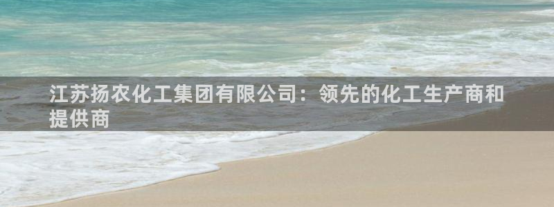 球盟会邮箱：江苏扬农化工集团有限公司：领先的化工生产商和
提
